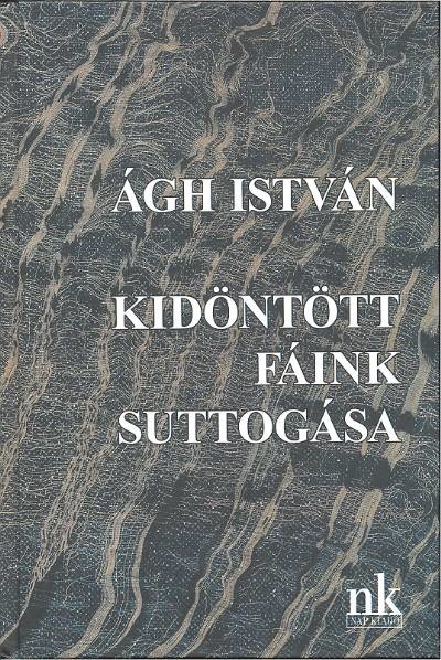 Ágh István: Kidöntött fáink suttogása